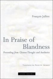 book cover of In Praise of Blandness Proceeding from Chinese Thought and Aesthetics by Francois Jullien