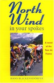 book cover of North Wind in Your Spokes: A novel of the Tour de France by Hans Blickensdörfer