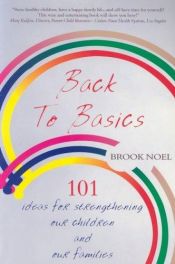 book cover of Back to Basics: 101 Ideas for Strengthening Our Children and Our Families by Brook Noel