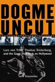 book cover of Dogme uncut : Lars von Trier, Thomas Vinterburg, and the gang that took on Hollywood by Jack Stevenson