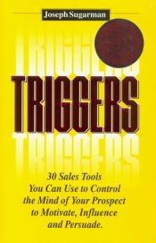 book cover of Triggers: 30 Sales Tools you can use to Control the Mind of your Prospect to Motivate, Influence and Persuade by Joseph Sugarman