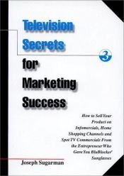 book cover of Television Secrets for Marketing Success: How to Sell Your Product on Infomercials, Home Shopping Channels & Spot TV by Joseph Sugarman