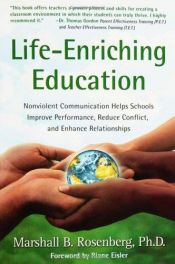 book cover of Life-enriching education : nonviolent communication helps schools improve performance, reduce conflict, and enhance rela by Marshall B. Rosenberg