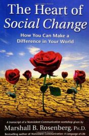 book cover of The Heart of Social Change: How to Make a Difference in Your World by Marshall B. Rosenberg