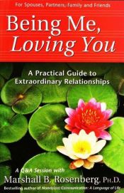 book cover of Being Me, Loving You: A Practical Guide to Extraordinary Relationships: A Nonviolent Communication Presentation and Workshop Transcription by Marshall B. Rosenberg