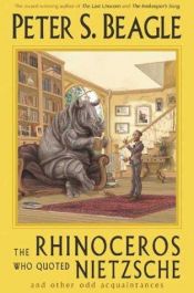 book cover of The rhinoceros who quoted Nietzsche and other odd acquaintances by Peter S. Beagle