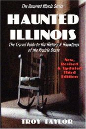 book cover of The Haunted Illinois Serires: Hauntd Illinois, The Travel Guide to the History of the Prairie State by Troy Taylor