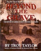 book cover of Beyond the Grave: The History of America's Most Haunted Graveyards by Troy Taylor