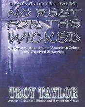 book cover of No Rest for the Wicked: History & Hauntings of American Crime & Unsolved Mysteries by Troy Taylor