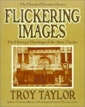 book cover of Flickering Images: The History & Hauntings of the Avon Theater (Haunted Decatur) by Troy Taylor