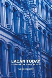 book cover of Lacan Today: Psychoanalysis, Science, Religion by Alexandre Leupin