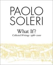 book cover of What If? Collected Writings, 1986-2000 by Paolo Soleri
