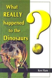 book cover of What Really Happened to the Dinosaurs? by Ken Ham