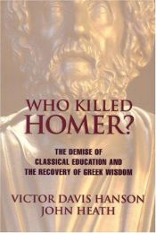 book cover of Who Killed Homer?: The Demise of Classical Education and the Recovery of Greek Wisdom by Victor Davis Hanson