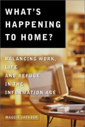 book cover of What's happening to home? : balancing work, life, and refuge in the information age by Maggie Jackson