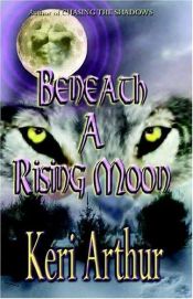 book cover of Keri Arthur - Z - A - Beneath a Rising Moon (#1 Ripple Creek Werewolf series) by Keri Arthur