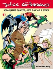 book cover of Dick Giordano: Changing Comics, One Day At A Time by Michael Eury