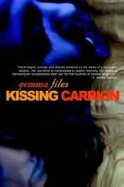 book cover of Kissing Carrion by Gemma Files