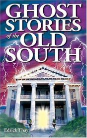 book cover of Ghost Stories of the Old South by Edrick Thay