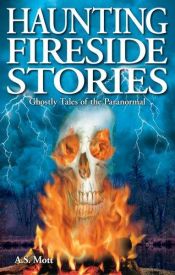 book cover of Haunting Fireside Ghost Stories by A. S. Mott