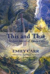 book cover of This and that : the lost stories of Emily Carr by Emily Carr