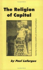 book cover of The Religion Of Capital: A Satirical Expose Of Capital's Claims To Sanctity by Paul Lafargue