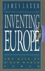 book cover of Inventing Europe the Rise of a New World by James Laxer