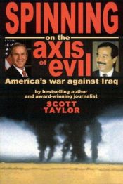 book cover of Spinning on the Axis of Evil: America's War Against Iraq by Scott Taylor