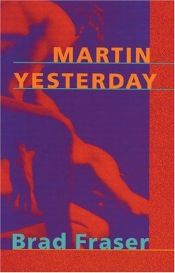 book cover of Martin Yesterday by Brad Fraser