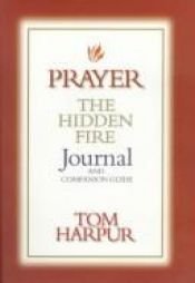 book cover of Prayer, the hidden fire : journal and companion guide by Tom Harpur