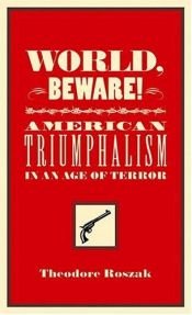 book cover of World, Beware!: American Triumphalism in an Age of Terror (Provocations) by Theodore Roszak
