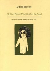book cover of My heart through which her heart has passed: Poems of love and desperation, 1926-1931 by André Breton