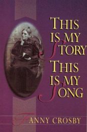 book cover of This Is My Story This Is My Song by Fanny Crosby