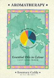 book cover of Aromatherapy: Essential Oils in Colour: Caddy Classic Profiles by Rosemary Caddy