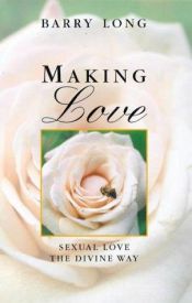 book cover of Making Love (2 CDs): Sexual Love the Divine Way by Barry Long