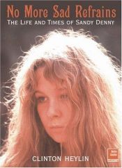 book cover of No More Sad Refrains: The Life and Times of Sandy Denny by Clinton Heylin