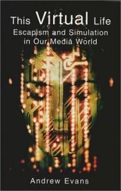 book cover of This Virtual Life: Escapism and Simulation in Our Media World by Andrew Evans