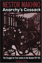 book cover of Les Cosaques de la liberté : Nestor Makhno, le Cosaque de l'anarchie, et la guerre civile russe, 1917-1921 by Alexandre; Paul Sharkey (translation) Skirda