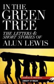 book cover of In the Green Tree: The Letters & Short Stories of Alun Lewis (Library of Wales) by Alun Lewis