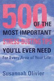 book cover of 500 of the Most Important Stress Busting Tips You'll Ever Need by Suzannah Olivier