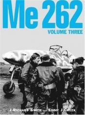 book cover of Me 262 : Volume Three by J. Richard Smith