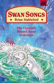 book cover of Swan Songs : The Complete Hooded Swan Collection by Brian Stableford