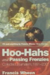 book cover of Hoo-hahs and passing frenzies : collected journalism, 1991-2001 by Francis Wheen