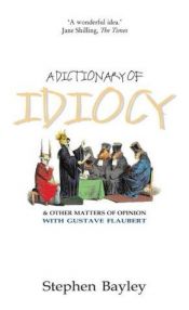 book cover of A Dictionary of Idiocy: And Other Matters of Opinion by Stephen Bayley