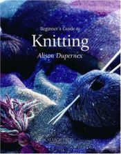 book cover of Beginner's Guide to Knitting (Beginner's Guide to) by Alison Dupernex