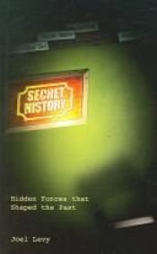 book cover of Secret history: hidden forces that shaped the past by Joel Levy