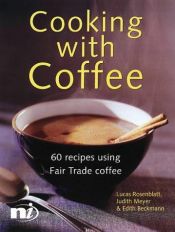 book cover of Cooking with coffee : 60 recipes using fair trade coffee by Lucas Rosenblatt