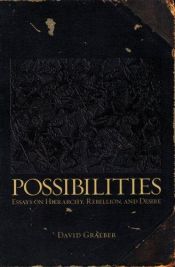 book cover of Possibilities: Essays on Hierarchy, Rebellion, and Desire: Essays on Hierarchy, Rebellion and Desire by David Graeber