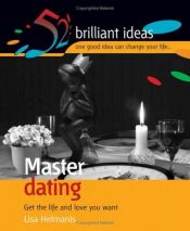 book cover of Master Dating: Get the Life and Love You Want (52 Brilliant Ideas) by Lisa Helmanis