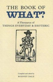 book cover of Book of What: A Thesaurus of Things Everyday And Esoteric by Rodney Dale